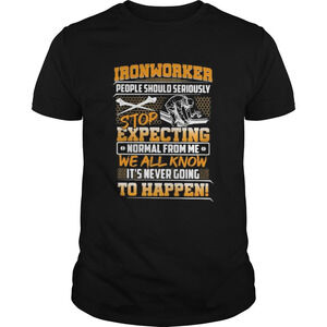 Ironworker People Should Seriously Stop Expecting Normal From Me shirt